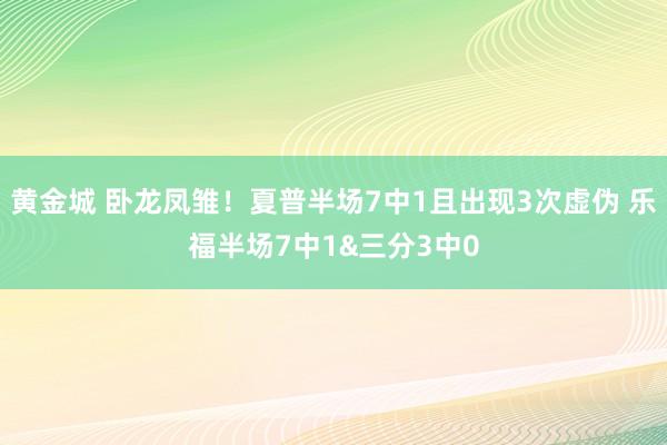 黄金城 卧龙凤雏！夏普半场7中1且出现3次虚伪 乐福半场7中1&三分3中0