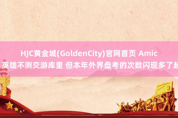 HJC黄金城(GoldenCity)官网首页 Amick：英雄不测交游库里 但本年外界盘考的次数闪现多了起来
