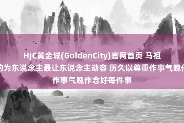 HJC黄金城(GoldenCity)官网首页 马祖拉：霍勒迪的为东说念主最让东说念主动容 历久以尊重作事气魄作念好每件事