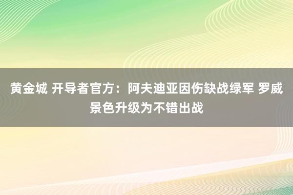 黄金城 开导者官方：阿夫迪亚因伤缺战绿军 罗威景色升级为不错出战