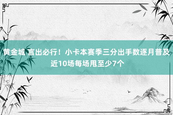 黄金城 言出必行！小卡本赛季三分出手数逐月普及 近10场每场甩至少7个