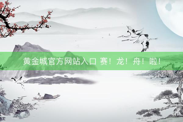 黄金城官方网站入口 赛!龙!舟!啦!