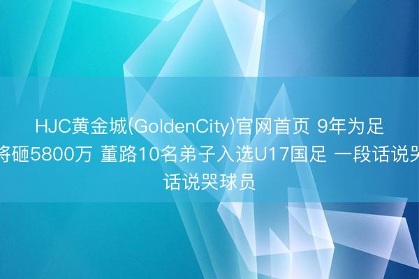 HJC黄金城(GoldenCity)官网首页 9年为足球小将
