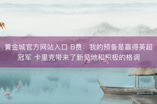 黄金城官方网站入口 B费：我的预备是赢得英超冠军 卡里克带来了新见地和积极的格调