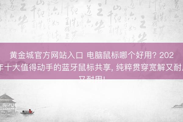 黄金城官方网站入口 电脑鼠标哪个好用? 2026年十大值得动手的蓝牙鼠标共享， 纯粹贯穿宽解又耐用!